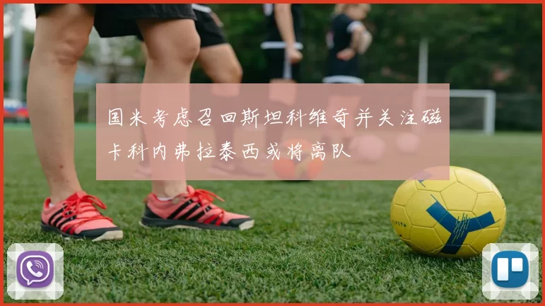 国米考虑召回斯坦科维奇并关注磁卡科内弗拉泰西或将离队