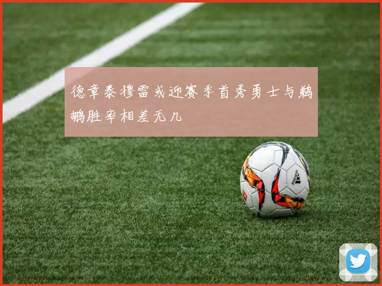 德章泰穆雷或迎赛季首秀勇士与鹈鹕胜率相差无几