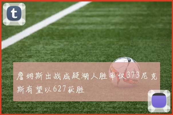 詹姆斯出战成疑湖人胜率仅373尼克斯有望以627获胜