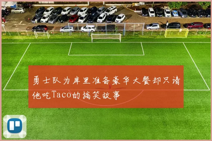 勇士队为库里准备豪华大餐却只请他吃Taco的搞笑故事